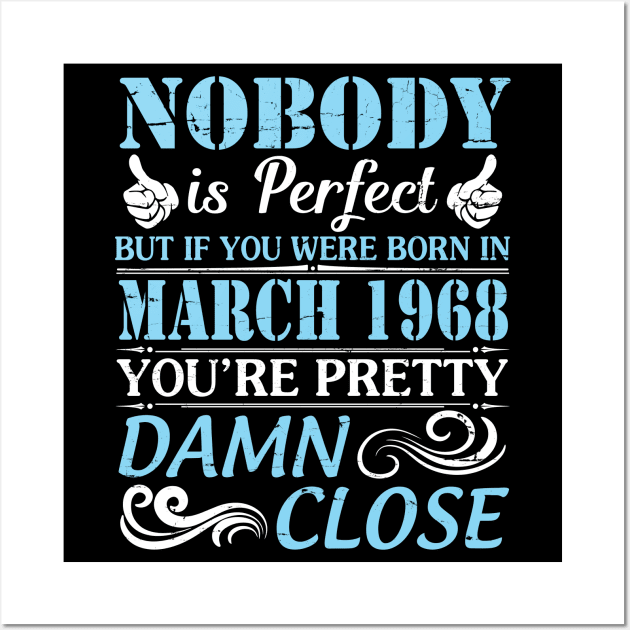 Nobody Is Perfect But If You Were Born In March 1968 You're Pretty Damn Close Wall Art by bakhanh123